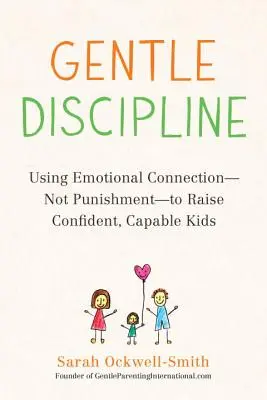 Jemná disciplína: Ako vychovať sebavedomé a schopné deti: Používanie citového vzťahu - nie trestov - na výchovu sebavedomých a schopných detí - Gentle Discipline: Using Emotional Connection--Not Punishment--To Raise Confident, Capable Kids