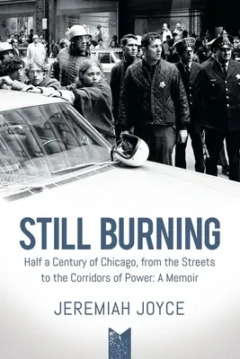 Stále horí: Päť storočí Chicaga, od ulíc po chodby moci: Spomienky na históriu mesta a jeho okolia - Still Burning: Half a Century of Chicago, from the Streets to the Corridors of Power: A Memoir