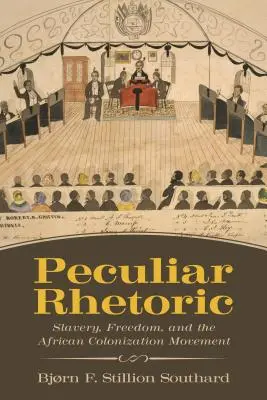 Peculiar Rhetoric: Publikácia: Otroctvo, sloboda a africké kolonizačné hnutie - Peculiar Rhetoric: Slavery, Freedom, and the African Colonization Movement