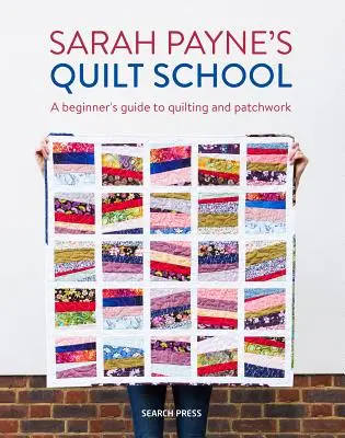 Škola quiltovania Sarah Payneovej: Nové spôsoby, ako začať s patchworkom a quiltovaním - Sarah Payne's Quilt School: New Ways to Start Patchwork and Quilting