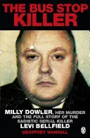 Vrah z autobusovej zastávky - Milly Dowlerová, jej vražda a celý príbeh sadistického sériového vraha Leviho Bellfielda - Bus Stop Killer - Milly Dowler, Her Murder and the Full Story of the Sadistic Serial Killer Levi Bellfield