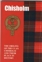 Chisholm - Pôvod klanu Chisholm a jeho miesto v histórii - Chisholm - The Origins of the Clan Chisholm and Their Place in History