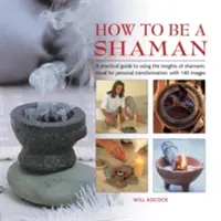 Ako sa stať šamanom: Praktický sprievodca využívaním poznatkov šamanského rituálu na osobnú transformáciu so 140 obrázkami - How to Be a Shaman: A Practical Guide to Using the Insights of Shamanic Ritual for Personal Transformation, with 140 Images
