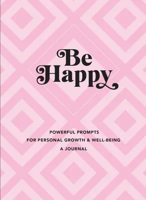 Buďte šťastní: A Journal: Šťastný deň: Silné podnety pre osobný rast a pohodu - Be Happy: A Journal: Powerful Prompts for Personal Growth and Well-Being