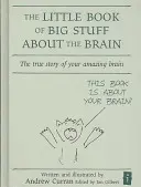 Malá kniha veľkých vecí o mozgu: Pravdivý príbeh vášho úžasného mozgu - The Little Book of Big Stuff about the Brain: The True Story of Your Amazing Brain