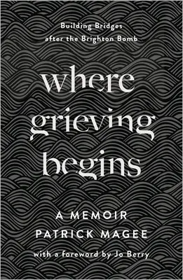 Kde sa začína smútok: Budovanie mostov po výbuchu bomby v Brightone - spomienky - Where Grieving Begins: Building Bridges After the Brighton Bomb - A Memoir