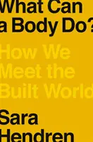 Čo dokáže telo?: Ako sa stretávame s vybudovaným svetom - What Can a Body Do?: How We Meet the Built World