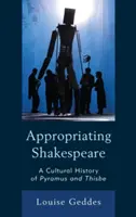 Privlastňovanie si Shakespeara: Kultúrne dejiny Pyramusa a Thisbe - Appropriating Shakespeare: A Cultural History of Pyramus and Thisbe