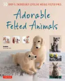 Rozkošné plstené zvieratká: 30 jednoduchých a neuveriteľne realistických plstených kamarátov - Adorable Felted Animals: 30 Easy & Incredibly Lifelike Needle Felted Pals
