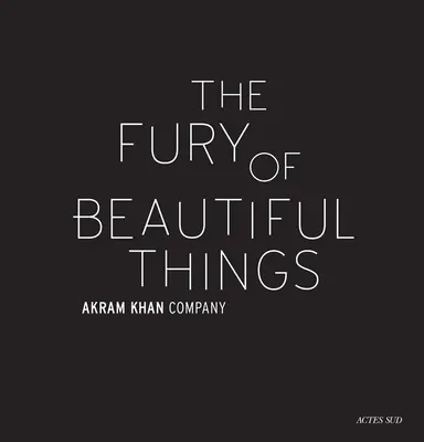Akram Khan: Zúrivosť krásnych vecí - Akram Khan: The Fury of Beautiful Things