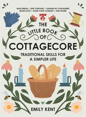 Malá kniha Cottagecore: Tradičné zručnosti pre jednoduchší život - The Little Book of Cottagecore: Traditional Skills for a Simpler Life