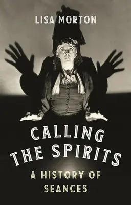 Volanie duchov: Dejiny duchovných stretnutí: knihy o duchoch a duchárňach (A History of Seances) - Calling the Spirits: A History of Seances