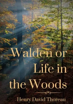 Walden alebo život v lesoch: kniha transcendentalistu Henryho Davida Thoreaua - Walden or Life in the Woods: a book by transcendentalist Henry David Thoreau