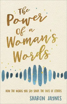 Sila ženských slov: Ako slová, ktoré vyslovíte, formujú životy ostatných - The Power of a Woman's Words: How the Words You Speak Shape the Lives of Others