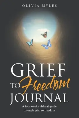 Denník od smútku k slobode: Štvortýždňový duchovný sprievodca smútkom k slobode - Grief to Freedom Journal: A Four Week Spiritual Guide Through Grief to Freedom