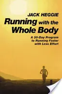 Beh celým telom: 30-dňový program, ako behať rýchlejšie a s menšou námahou - Running with the Whole Body: A 30-Day Program to Running Faster with Less Effort