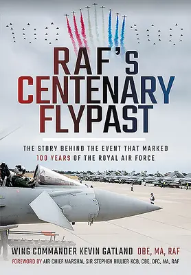 Rafova storočnica: Príbeh o udalosti, ktorá pripomenula 100 rokov Kráľovského letectva - Raf's Centenary Flypast: The Story Behind the Event That Marked 100 Years of the Royal Air Force