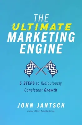 Dokonalý marketingový motor: 5 krokov k smiešne konzistentnému rastu - The Ultimate Marketing Engine: 5 Steps to Ridiculously Consistent Growth