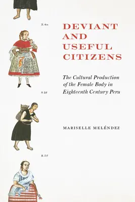 Deviantní a užitoční občania: Kultúrna produkcia ženského tela v Peru v 18. storočí - Deviant and Useful Citizens: The Cultural Production of the Female Body in Eighteenth-Century Peru