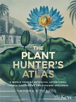Atlas lovcov rastlín - cesta po svete plná botanických dobrodružstiev, náhodných objavov a zvláštnych exemplárov - Plant-Hunter's Atlas - A World Tour of Botanical Adventures, Chance Discoveries and Strange Specimens