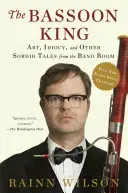 Fagotový kráľ: Umelecké, idiotské a iné špinavé príbehy z kapely - The Bassoon King: Art, Idiocy, and Other Sordid Tales from the Band Room