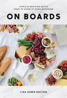 Na palubách: Jednoduché a inšpiratívne nápady na recepty, ktoré môžete zdieľať na každom stretnutí - On Boards: Simple & Inspiring Recipe Ideas to Share at Every Gathering