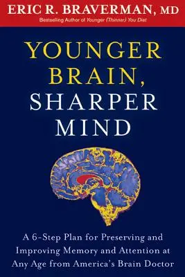 Mladší mozog, bystrejšia myseľ: Šesťkrokový plán na zachovanie a zlepšenie pamäti a pozornosti v každom veku od amerického lekára pre mozog - Younger Brain, Sharper Mind: A 6-Step Plan for Preserving and Improving Memory and Attention at Any Age from America's Brain Doctor