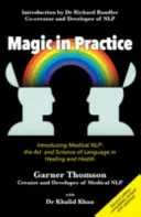 Mágia v praxi - Predstavujeme lekárske NLP: Umenie a veda o jazyku v liečbe a zdraví - Magic in Practice - Introducing Medical NLP: The Art and Science of Language in Healing and Health