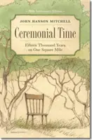 Slávnostný čas: Pätnásťtisíc rokov na jednej štvorcovej míli - Ceremonial Time: Fifteen Thousand Years on One Square Mile