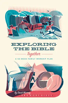 Spoločné skúmanie Biblie: Plán rodinného uctievania na 52 týždňov - Exploring the Bible Together: A 52-Week Family Worship Plan