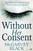 Bez jej súhlasu: Srdcervúci psychologický triler - Without Her Consent: A Heart-Stopping Psychological Thriller