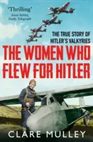 Ženy, ktoré lietali pre Hitlera - Pravdivý príbeh Hitlerových valkýr - Women Who Flew for Hitler - The True Story of Hitler's Valkyries