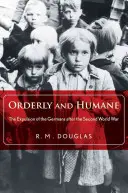 Poriadne a humánne: Odsun Nemcov po druhej svetovej vojne - Orderly and Humane: The Expulsion of the Germans After the Second World War