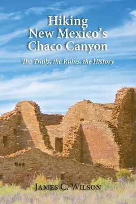 Turistika v kaňone Chaco v Novom Mexiku: Chacoan Chacoan: Stezky, ruiny, história - Hiking New Mexico's Chaco Canyon: The Trails, the Ruins, the History
