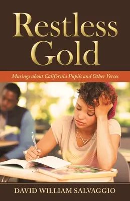 Nepokojné zlato: Zlaté zlato - príručka o kalifornských žiakoch a iné verše - Restless Gold: Musings About California Pupils and Other Verses