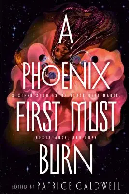 Fénix musí najprv zhorieť: Šestnásť príbehov o mágii, odpore a nádeji černošských dievčat - A Phoenix First Must Burn: Sixteen Stories of Black Girl Magic, Resistance, and Hope