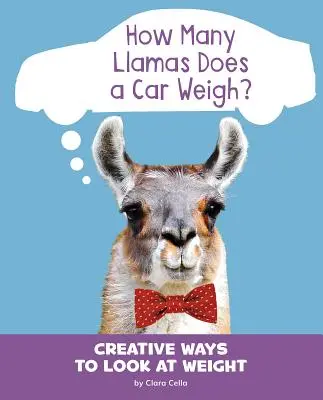 Koľko lamy váži auto? Kreatívne spôsoby, ako sa pozrieť na hmotnosť - How Many Llamas Does a Car Weigh?: Creative Ways to Look at Weight