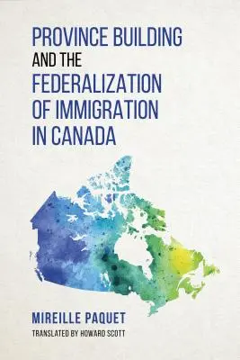 Budovanie provincií a federalizácia prisťahovalectva v Kanade - Province Building and the Federalization of Immigration in Canada