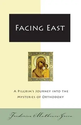 Tvárou v tvár východu: Pútnikova cesta do tajomstiev pravoslávia - Facing East: A Pilgrim's Journey Into the Mysteries of Orthodoxy