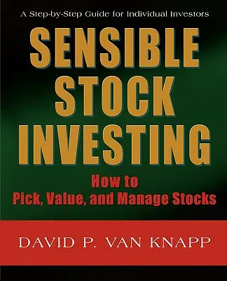 Rozumné investovanie do akcií: Ako vyberať, zhodnocovať a spravovať akcie - Sensible Stock Investing: How to Pick, Value, and Manage Stocks