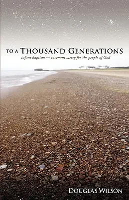 Tisícom generácií: Krst detí: Kresťanský krst: Zmluva o milosti pre Boží ľud - To a Thousand Generations: Infant Baptism: Covenant Mercy for the People of God