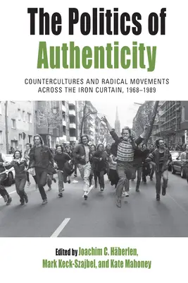 Politika autenticity: Kontrakultúry a radikálne hnutia za železnou oponou, 1968 - 1989 - The Politics of Authenticity: Countercultures and Radical Movements Across the Iron Curtain, 1968-1989