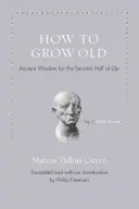 Ako zostarnúť: Staroveká múdrosť pre druhú polovicu života - How to Grow Old: Ancient Wisdom for the Second Half of Life