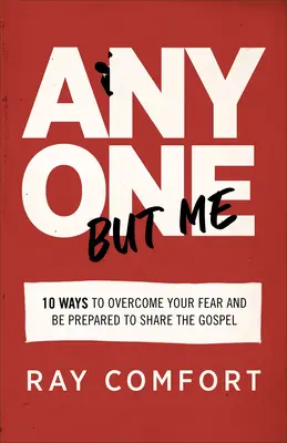 Ktokoľvek okrem mňa: 10 spôsobov, ako prekonať svoj strach a byť pripravený zdieľať evanjelium - Anyone But Me: 10 Ways to Overcome Your Fear and Be Prepared to Share the Gospel