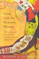 Ležanie s nebeskou ženou: Pochopenie a integrácia feminín - Lying with the Heavenly Woman: Understanding and Integrating the Femini