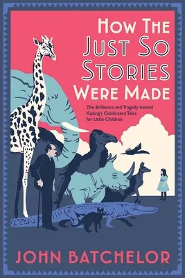 Ako vznikali príbehy len tak: Kiplingove slávne rozprávky pre malé deti: Brilantnosť a tragédia - How the Just So Stories Were Made: The Brilliance and Tragedy Behind Kipling's Celebrated Tales for Little Children