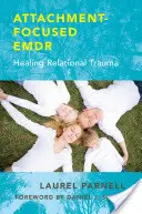 Emdr zameraná na pripútanie: Liečenie vzťahovej traumy - Attachment-Focused Emdr: Healing Relational Trauma
