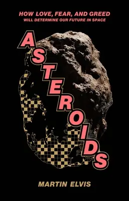Asteroidy: Ako láska, strach a chamtivosť rozhodnú o našej budúcnosti vo vesmíre - Asteroids: How Love, Fear, and Greed Will Determine Our Future in Space