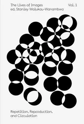 Životy obrazov, zv. 1: Opakovanie, reprodukcia a cirkulácia - The Lives of Images, Vol. 1: Repetition, Reproduction, and Circulation