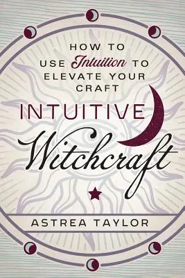 Intuitívne čarodejníctvo: Ako využiť intuíciu na pozdvihnutie svojho remesla - Intuitive Witchcraft: How to Use Intuition to Elevate Your Craft